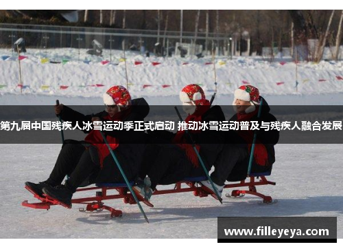 第九届中国残疾人冰雪运动季正式启动 推动冰雪运动普及与残疾人融合发展