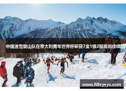 中国滑雪登山队在意大利青年世界杯斩获7金1银2铜再创佳绩